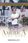 America Come Home: A Journey Back to the Foundation of America and the God of Her Glory Days