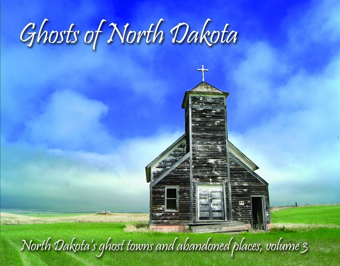Ghosts of North Dakota North Dakota's Ghost Towns and Abandoned Places