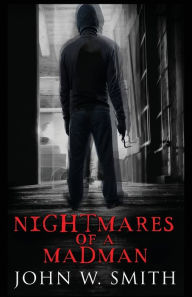 Title: Nightmares of a Madman, Author: John W Smith