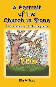 Title: A Portrait of the Church in Stone: The Keeper of the Honeybees, Author: Ella Millsap