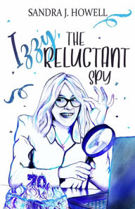 Title: Izzy, The Reluctant Spy, Author: Sandra J Howell