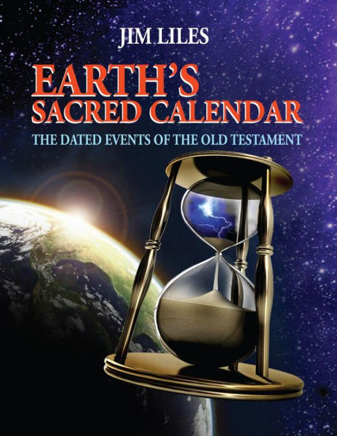 Earth's Sacred Calendar: The Dated Events of the Old Testament by Jim