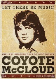 Title: Let There Be Music: The Last Amazing Days of Disc Jockey Coyote McCloud, Author: Susan Thomas