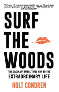 Title: Surf the Woods: The Ordinary Man's Trail Map to the Extraordinary Life, Author: Tim Grissom