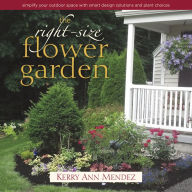 Title: The Right-Size Flower Garden: Simplify Your Outdoor Space with Smart Design Solutions and Plant Choices, Author: Kerry Ann Mendez