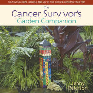 Title: The Cancer Survivor's Garden Companion: Cultivating Hope, Healing and Joy in the Ground Beneath Your Feet, Author: Jenny Peterson