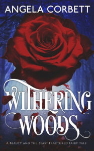 Title: Withering Woods: A Beauty and the Beast Fractured Fairy Tale, Author: Angela Corbett