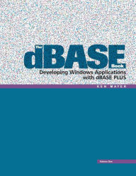 Title: The dBASE Book, Vol 1: Developing Windows Applications with dBASE Plus, Author: Ken Mayer