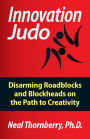 Innovation Judo: Disarming Roadblocks and Blockheads on the Path to Creativity