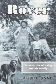 Title: Rover: True stories of a dog and his family, Author: Alfred Dennis