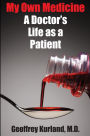 My Own Medicine: A Doctor's Life as a Patient