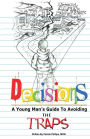 Decisions: A Young Man's Guide To Avoiding The Traps