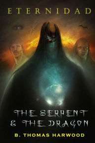 Title: Eternidad: The Serpent & The Dragon, Author: B Thomas Harwood