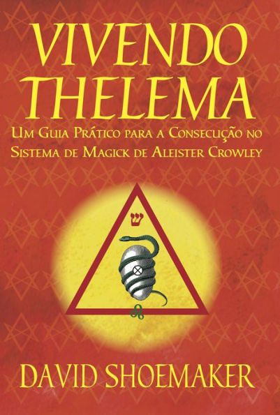 Vivendo Thelema: Um Guia Prático para a Consecução No Sistema de Magick de Aleister Crowley