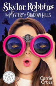 Title: Skylar Robbins: The Mystery of Shadow Hills, Author: Carrie Cross
