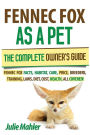 Fennec Fox as a Pet: The Complete Owner's Guide.: Fennec Fox facts, habitat, care, price, breeders, training, laws, diet, cost, health, all covered!