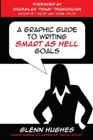 Title: A Graphic Guide to Writing SMART as Hell Goals!, Author: Sivasailam Thiagi Thiagarajan