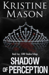 Title: Shadow of Perception (Book 2 CORE Shadow Trilogy), Author: Kristine Mason