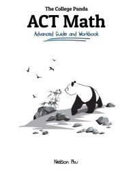 Title: The College Panda's ACT Math: Advanced Guide and Workbook, Author: Nielson Phu