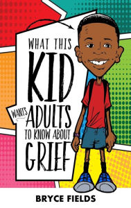 Title: What This Kid Wants Adults To Know About Grief, Author: Bryce Fields