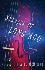 Title: Strains of Long Ago: a novelette, Author: B.A.L. McMillan