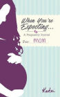 When You're Expecting...A Pregnancy Journal For Mom