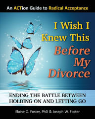 Title: I Wish I Knew This Before My Divorce: Ending the Battle Between Holding On and Letting Go, Author: Joseph W Foster