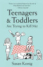 Teenagers & Toddlers Are Trying to Kill Me!: Based on a true story