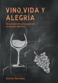 Title: Vino, Vida y Alegria: Su pasaporte educacional al mundo del vino, Author: Athena Yannitsas