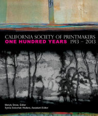 Title: California Society of Printmakers: One Hundred Years, 1913-2013, Author: Maryly Snow