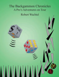 Title: The Backgammon Chronicles: A Pro's Adventures on Tour, Volume 1 of 2, Author: Robert H Wachtel