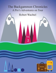 Title: The Backgammon Chronicles: A Pro's Adventures on Tour, Volume 2 of 2, Author: Robert H Wachtel