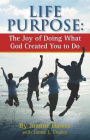 Life Purpose: The Joy of Doing What God Created You to Do