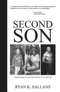 Title: Second Son: Transitioning Toward My Destiny, Love and Life, Author: Ryan K Sallans