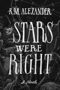 Title: The Stars Were Right, Author: K M Alexander