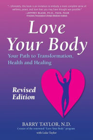 Title: Love Your Body: Your Path to Transformation, Health, and Healing, Author: Barry Taylor Nd