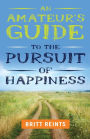 An Amateur's Guide to the Pursuit of Happiness