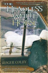 Title: The Headless White Horse, Author: Roger Dean Colby