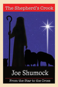 Title: The Shepherd's Crook: From the Star to the Cross, Author: Joe Shumock