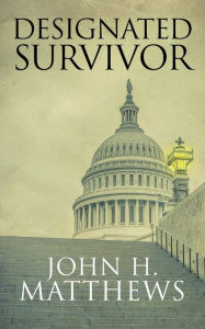 Title: Designated Survivor, Author: John H Matthews