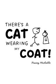 Title: There's A Cat Wearing My Coat, Author: Tracey Michelle