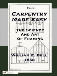 Title: Carpentry Made Easy; Or, The Science And Art Of Framing, Author: William E Bell