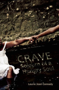 Title: Crave: Sojourn of a Hungry Soul, Author: Laurie Jean Cannady