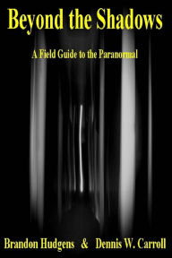 Title: Beyond the Shadows: A Field Guide to the Paranormal, Author: Dennis W Carroll