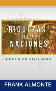 Title: Riquezas De Las Naciones: El Deseo De Dios Para Tu empresa, Author: Frank Almonte