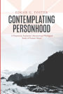 Contemplating Personhood: A Theoretical, Analytical, Historical and Theological Study of Human Nature
