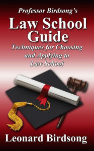 Title: Professor Birdsong's LAW SCHOOL GUIDE: Techniques for Choosing and Applying to Law School, Author: Leonard Birdsong