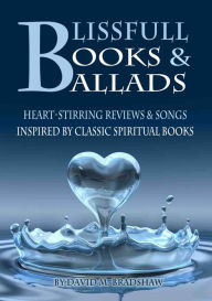 Title: Blissfull Books & Ballads - Heart-Stirring Reviews & Songs Inspired by Classic Spiritual Books, Author: David M Bradshaw