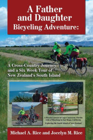 Title: A Father and Daughter Bicycling Adventure: A Cross-Country Journey and a Six Week Tour of New Zealand's South Island, Author: Jocelyn/J Marie/M Rice