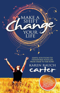 Title: Make a Shift, Change Your Life: Simple Solutions to Transform Your Life from Drab to Fab Now!, Author: Karen Rauch Carter